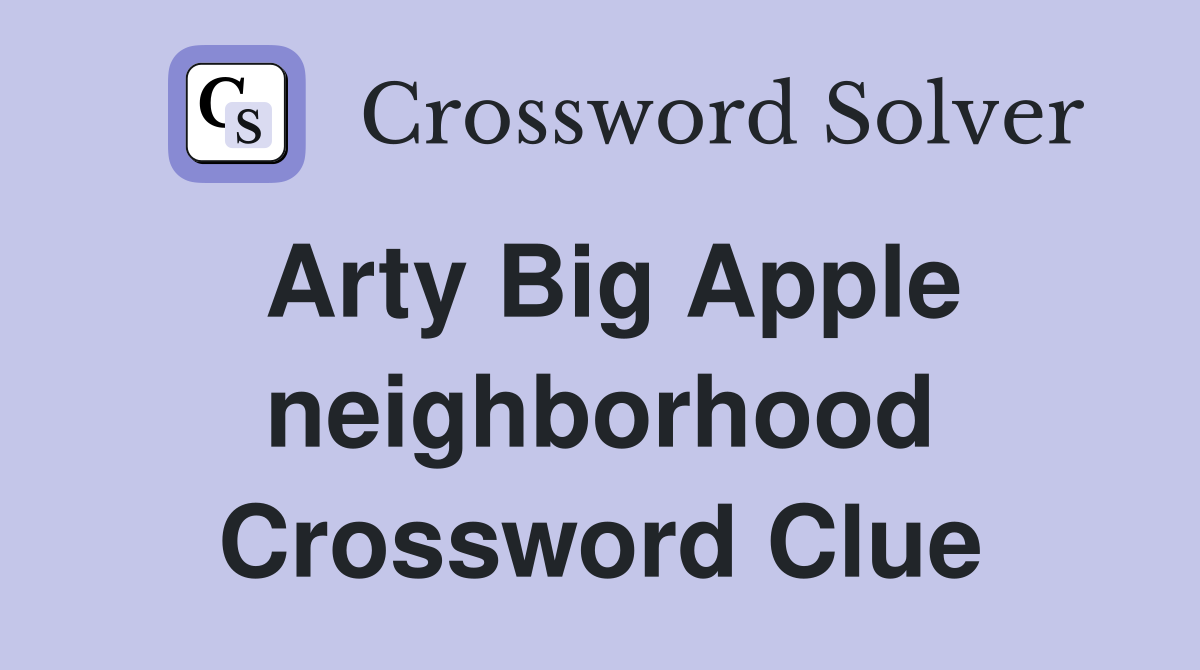 Arty Big Apple neighborhood Crossword Clue