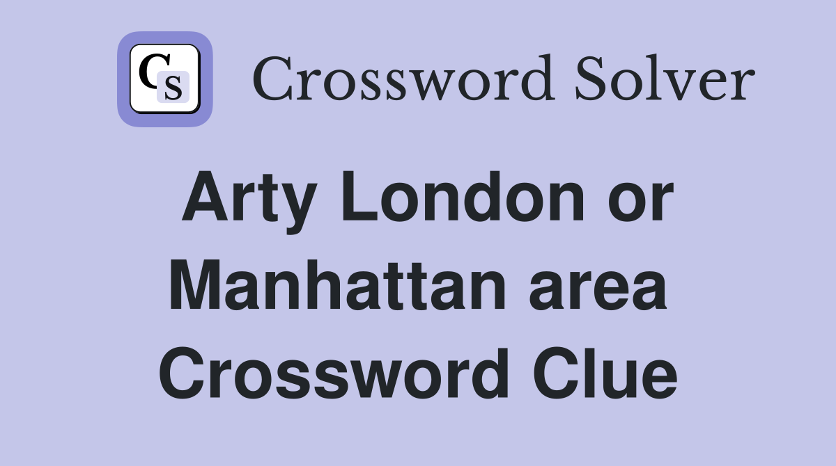 Arty London or Manhattan area Crossword Clue