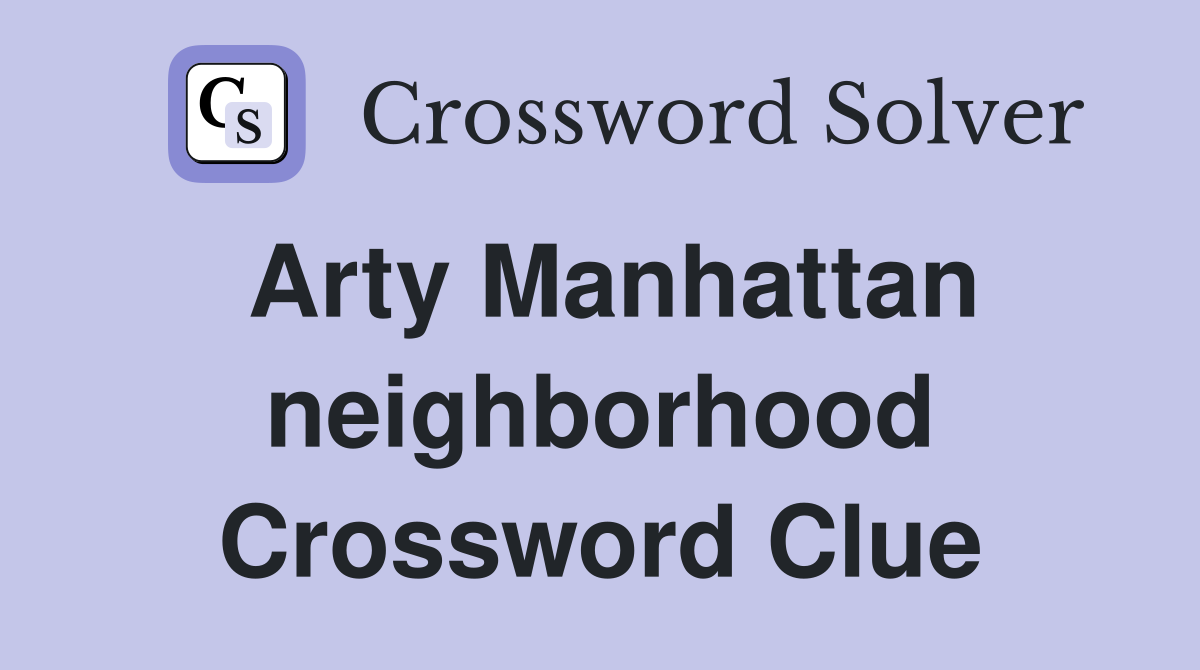 Arty Manhattan neighborhood Crossword Clue