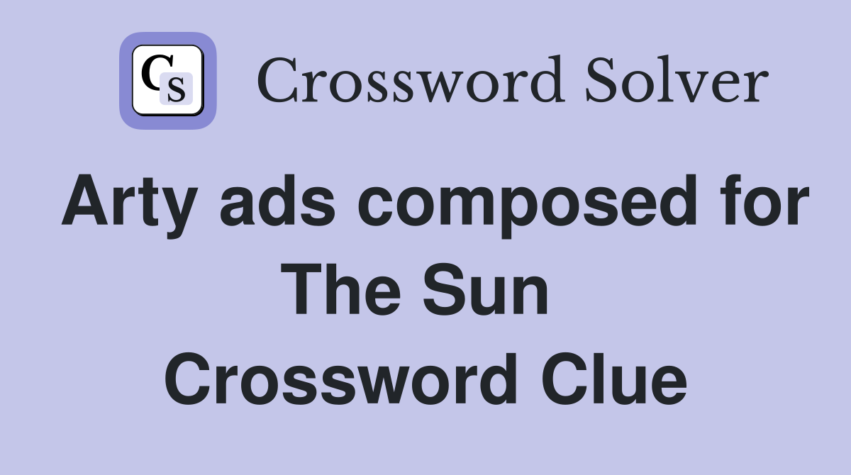 Arty ads composed for The Sun  Crossword Clue
