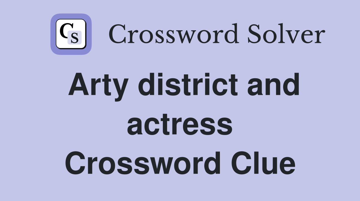 Arty district and actress Crossword Clue