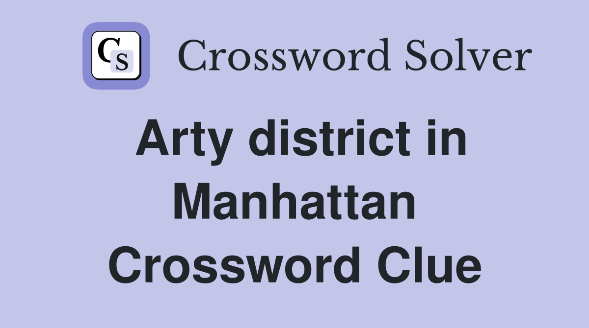 Arty district in Manhattan Crossword Clue