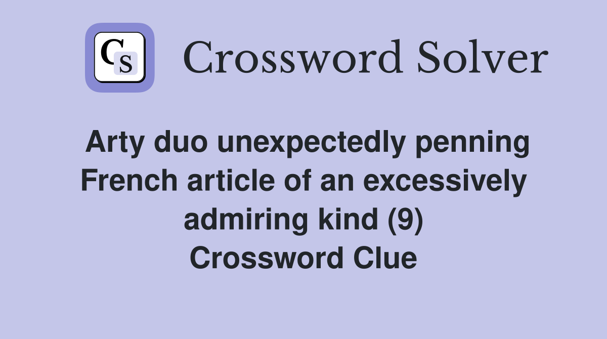 Arty duo unexpectedly penning French article of an excessively admiring kind (9) Crossword Clue