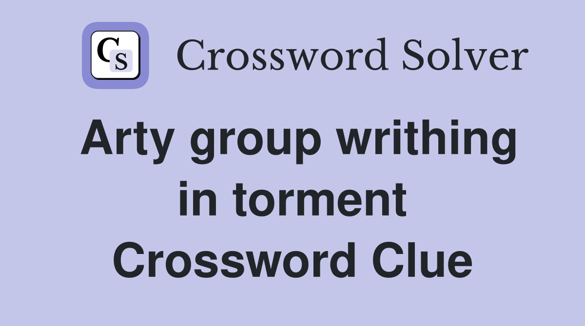 Arty group writhing in torment Crossword Clue