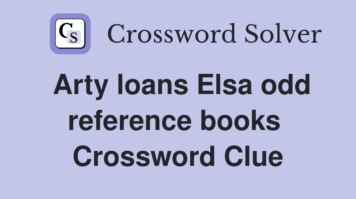 Arty loans Elsa odd reference books  Crossword Clue