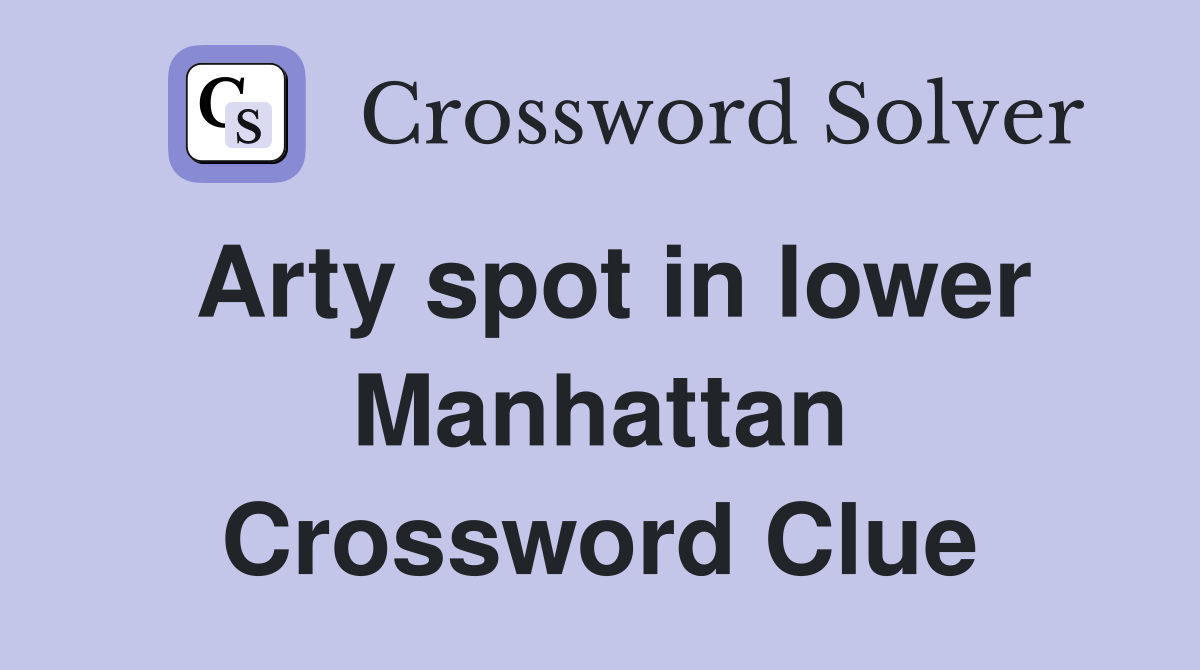 Arty spot in lower Manhattan Crossword Clue