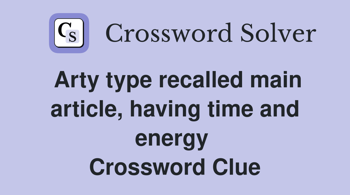 Arty type recalled main article, having time and energy  Crossword Clue