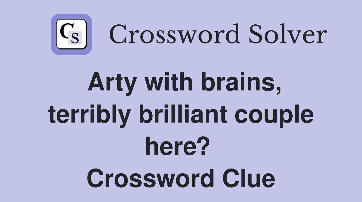 Arty with brains, terribly brilliant couple here?  Crossword Clue