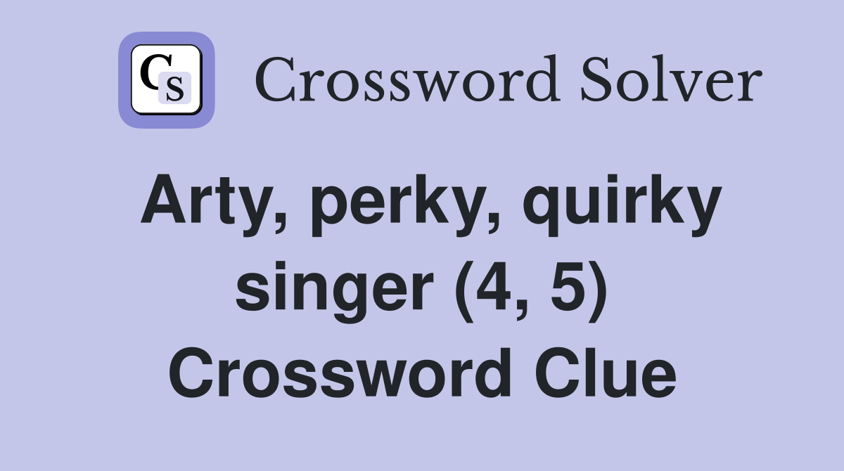 Arty, perky, quirky singer (4, 5) Crossword Clue