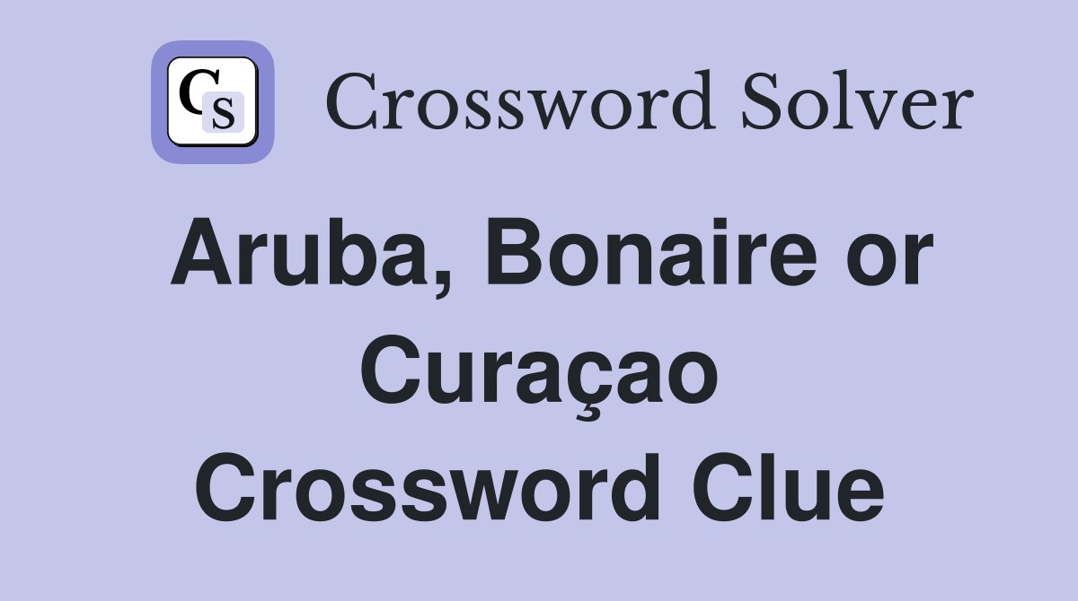 Aruba, Bonaire or Curaçao Crossword Clue