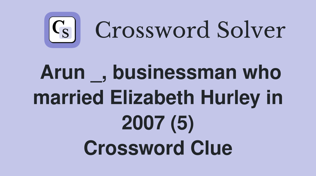 Arun _, businessman who married Elizabeth Hurley in 2007 (5) Crossword Clue