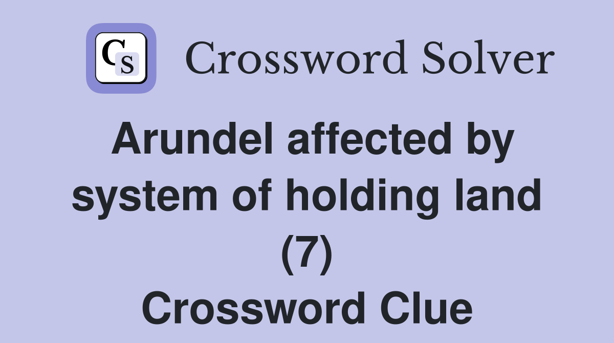 Arundel affected by system of holding land (7) Crossword Clue