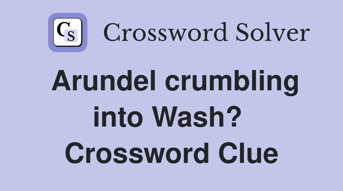 Arundel crumbling into Wash?  Crossword Clue