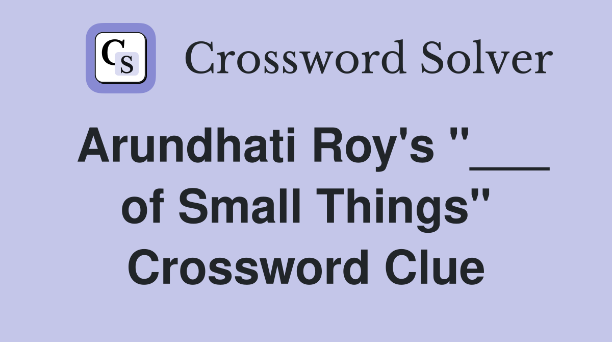 Arundhati Roy's "___ of Small Things" Crossword Clue
