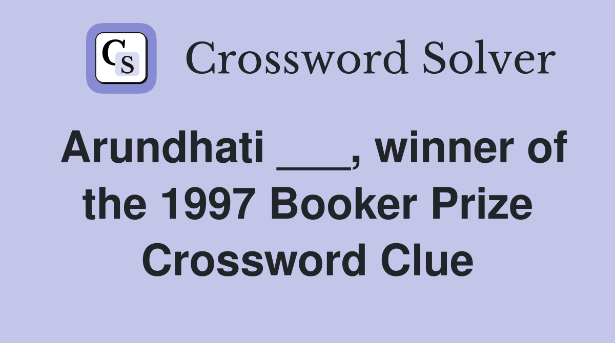 Arundhati ___, winner of the 1997 Booker Prize Crossword Clue