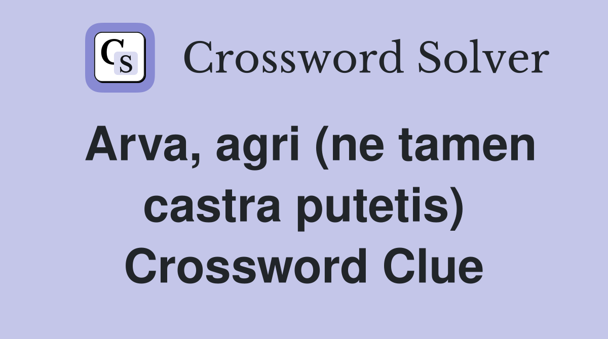Arva, agri (ne tamen castra putetis) Crossword Clue