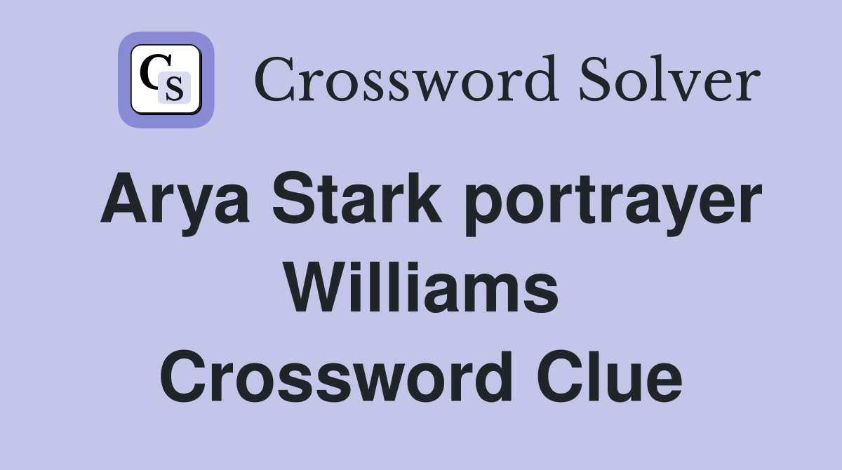 Arya Stark portrayer Williams Crossword Clue