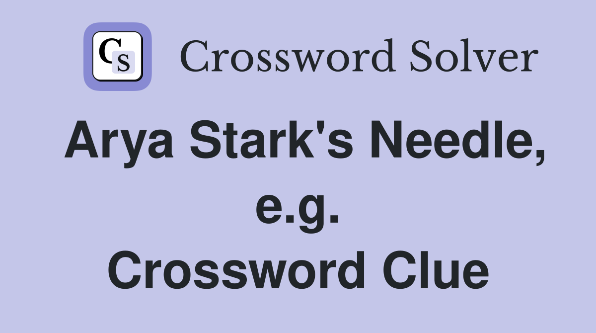 Arya Stark's Needle, e.g. Crossword Clue