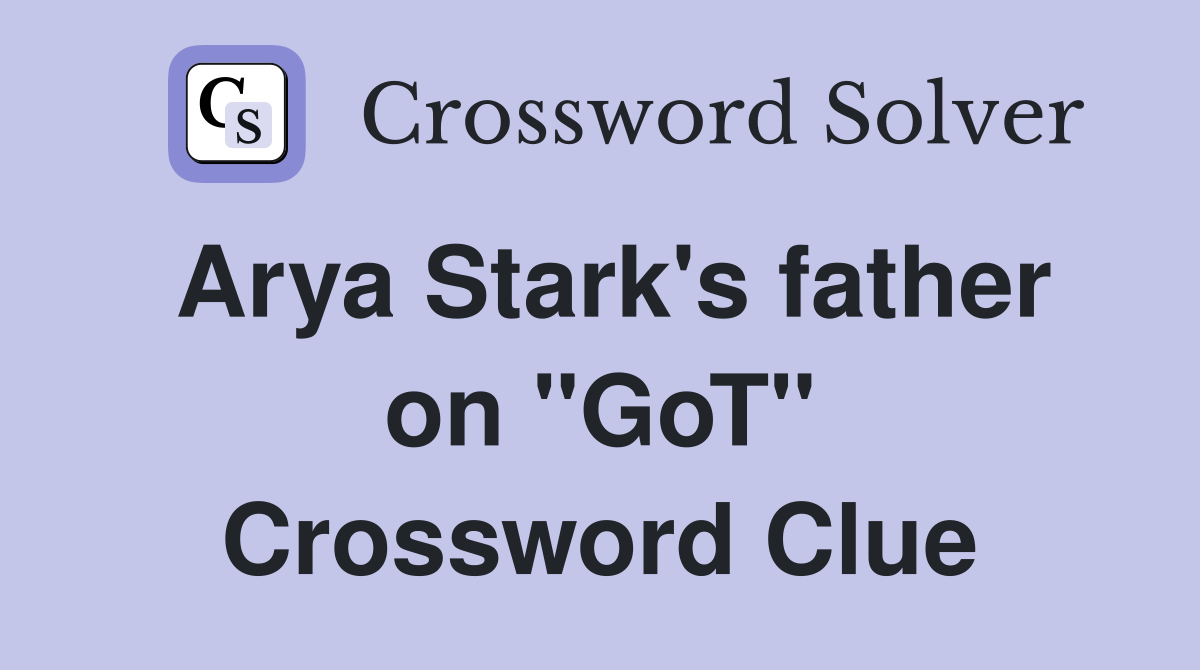 Arya Stark's father on "GoT" Crossword Clue