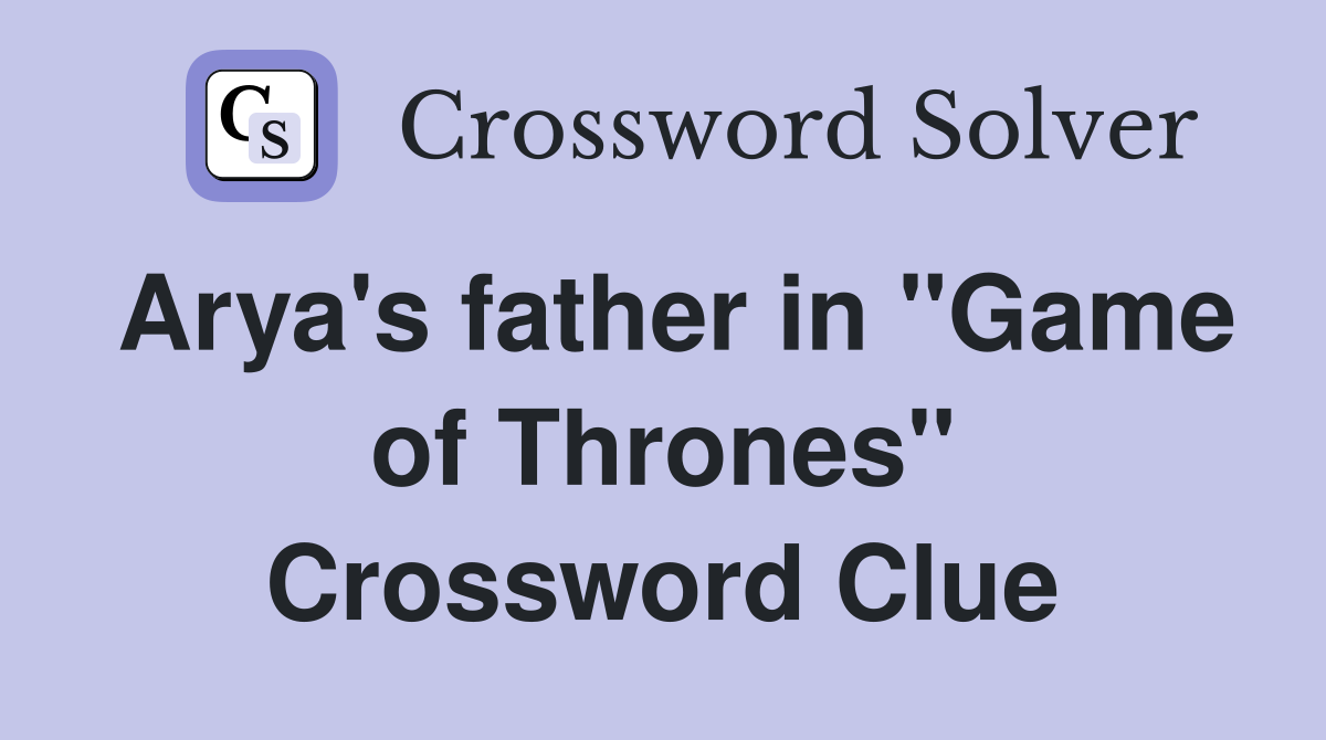 Arya's father in "Game of Thrones" Crossword Clue