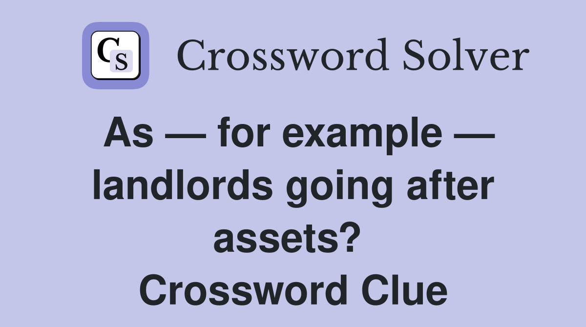 As — for example — landlords going after assets?  Crossword Clue