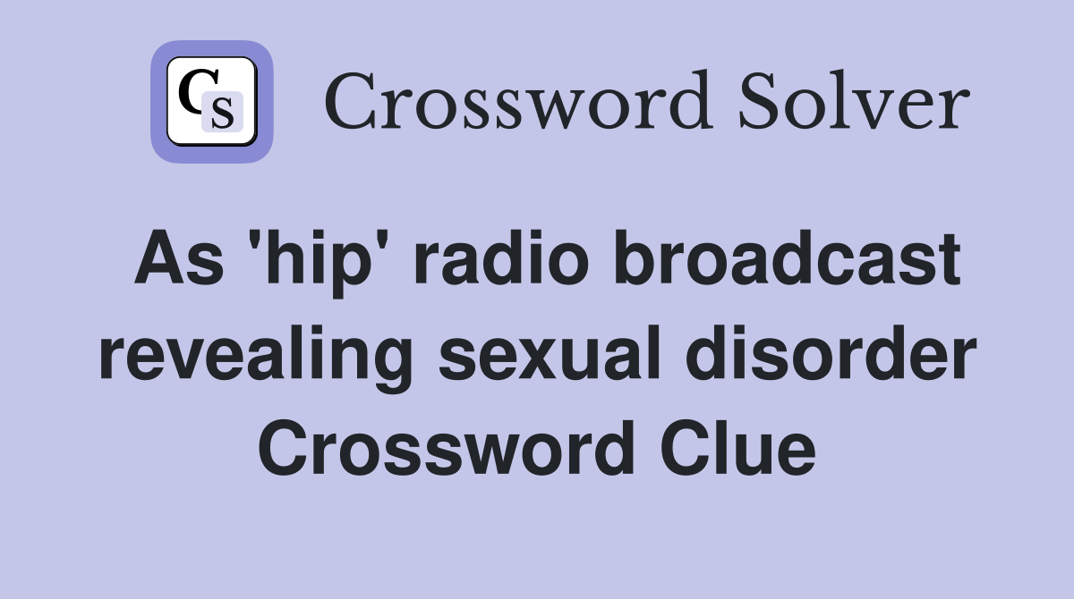 As 'hip' radio broadcast revealing sexual disorder Crossword Clue