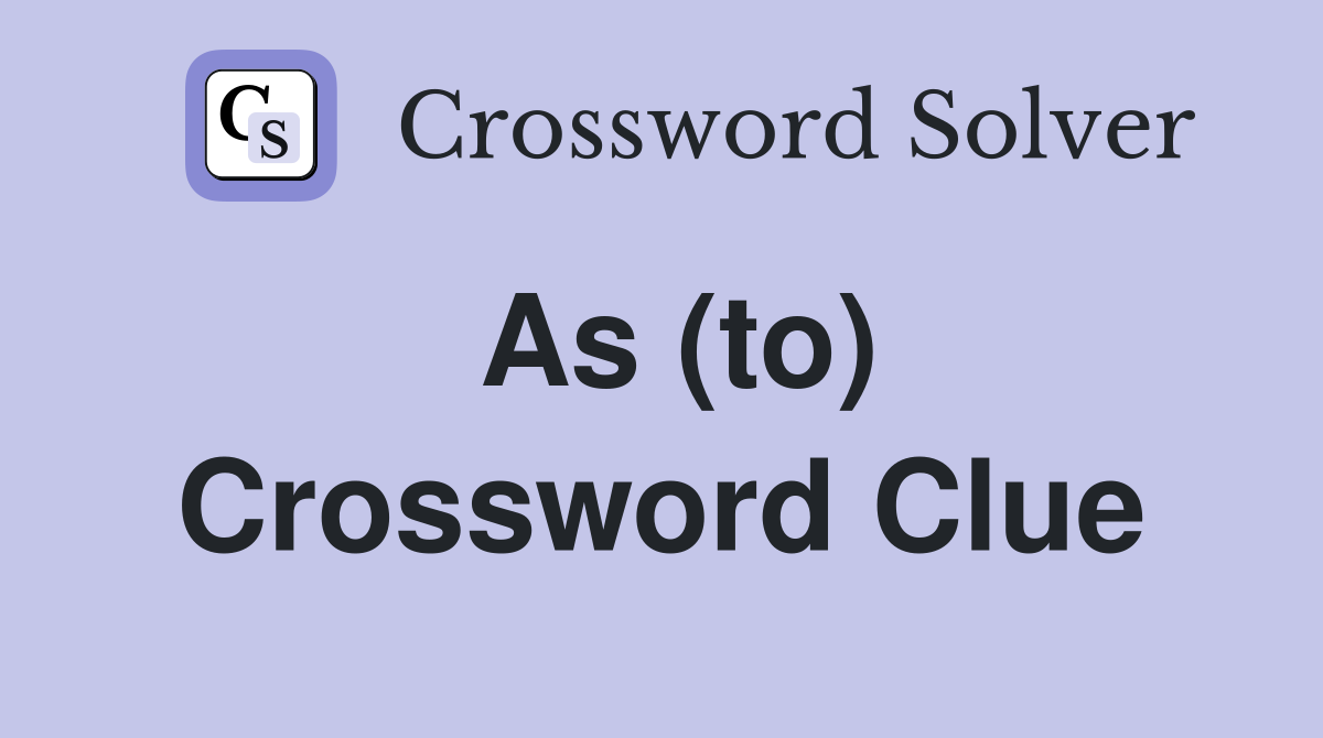 As (to) Crossword Clue