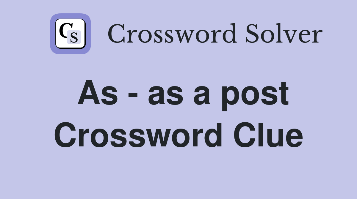 As - as a post Crossword Clue