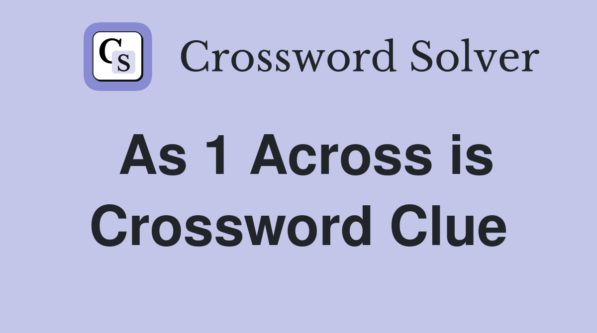 As 1 Across is Crossword Clue