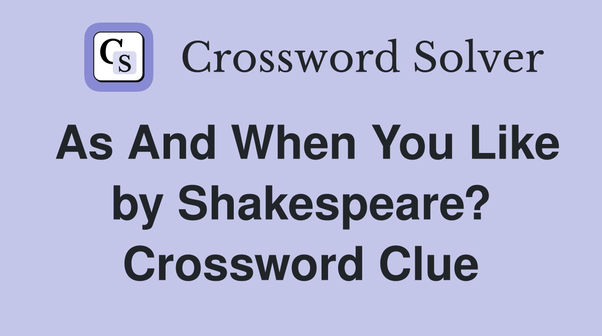 As And When You Like by Shakespeare? Crossword Clue