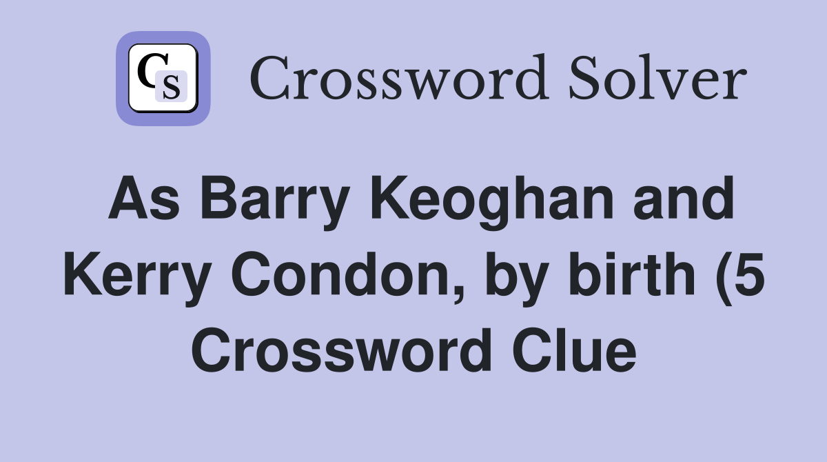 As Barry Keoghan and Kerry Condon by birth (5) Crossword Clue As Barry Keoghan and Kerry Condon by birth (5) Crossword Clue