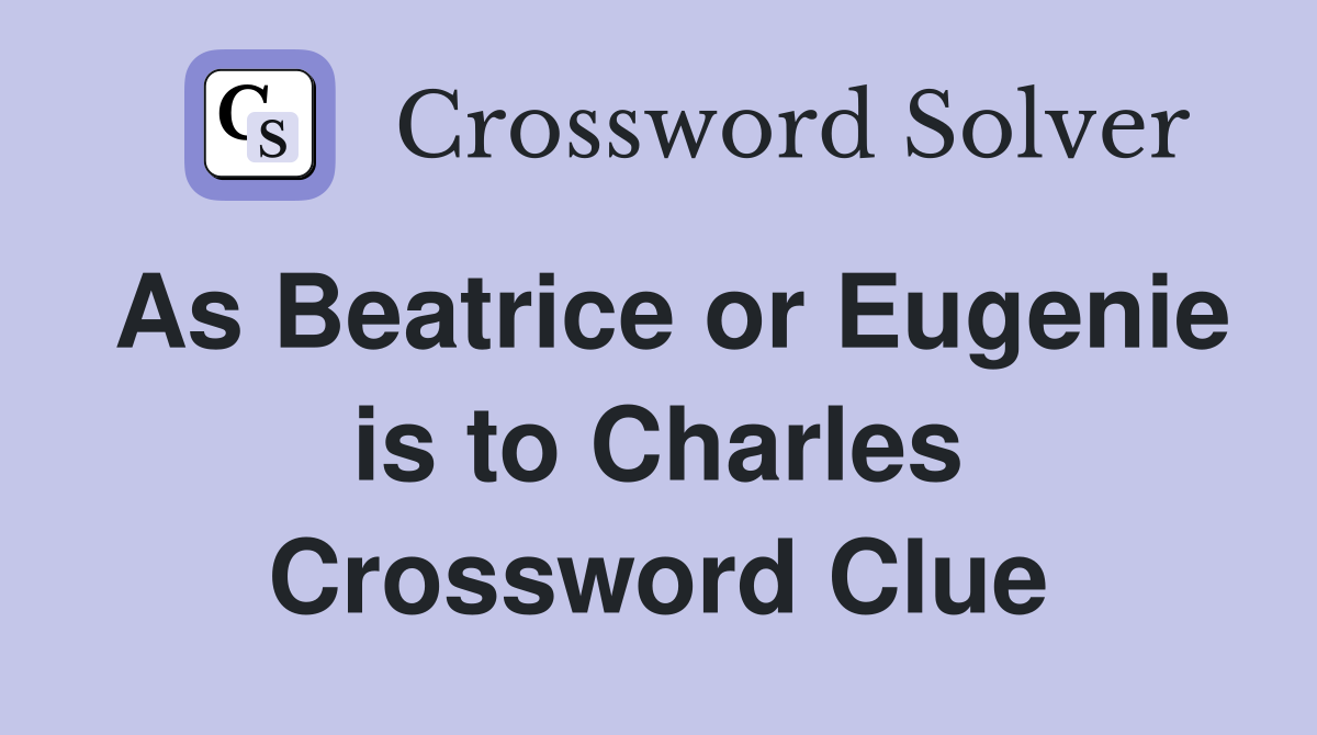 As Beatrice or Eugenie is to Charles Crossword Clue