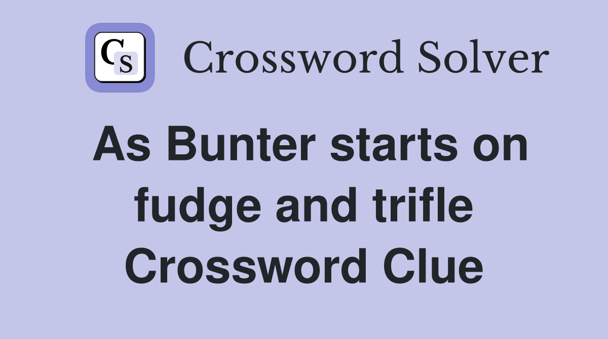 As Bunter starts on fudge and trifle Crossword Clue