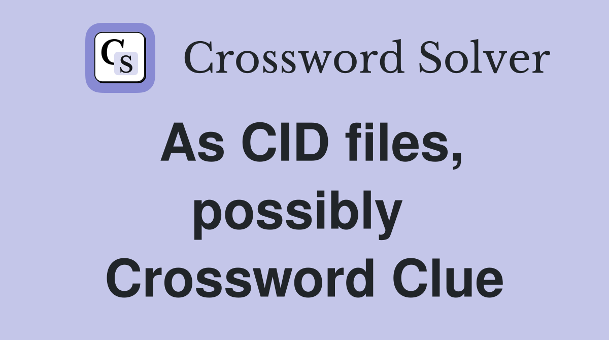 As CID files, possibly  Crossword Clue