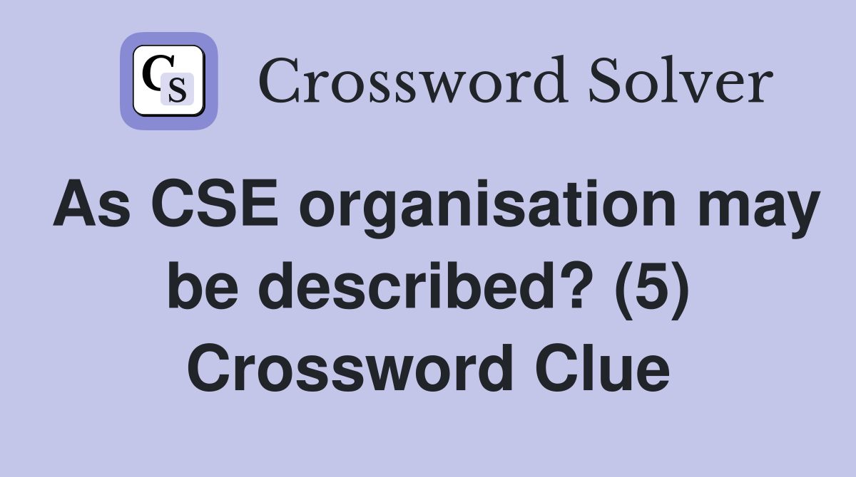 As CSE organisation may be described? (5) Crossword Clue