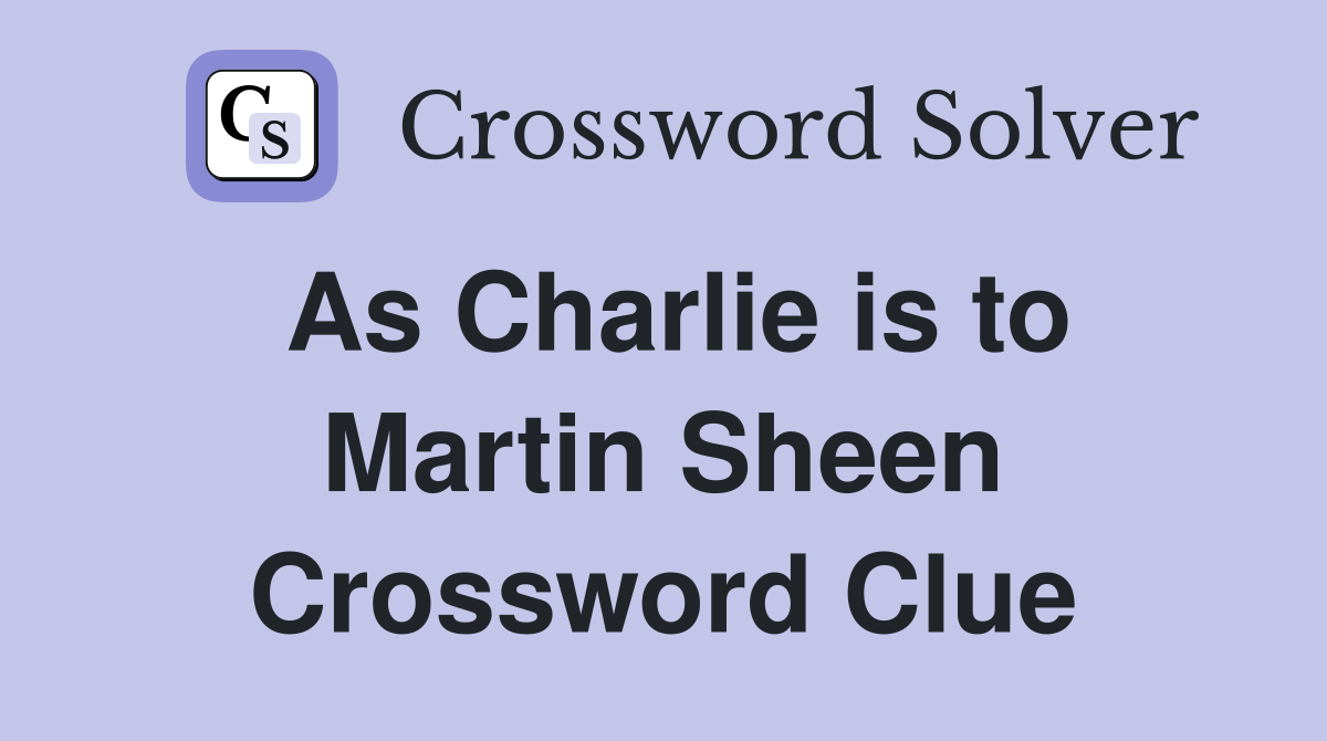 As Charlie is to Martin Sheen Crossword Clue