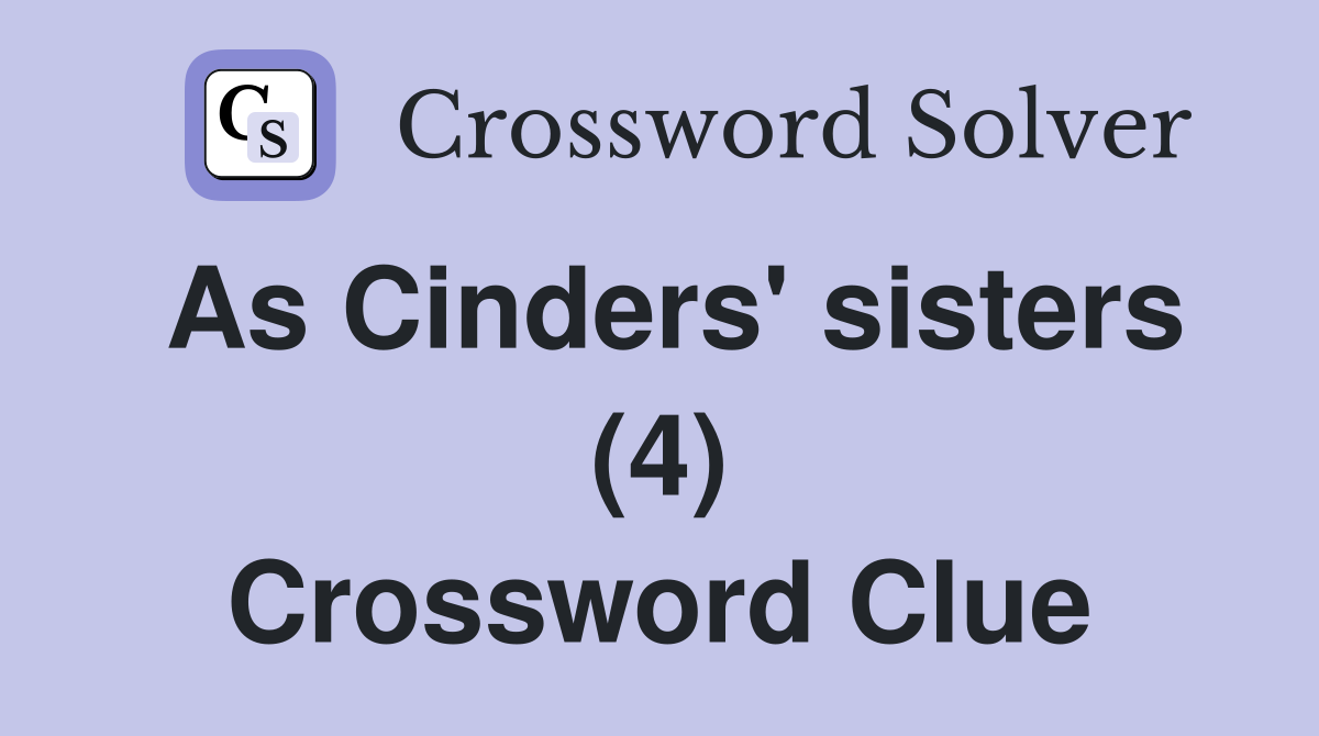 As Cinders' sisters (4) Crossword Clue
