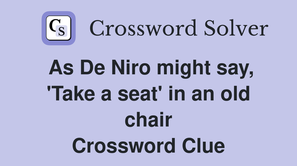 As De Niro might say, 'Take a seat' in an old chair Crossword Clue