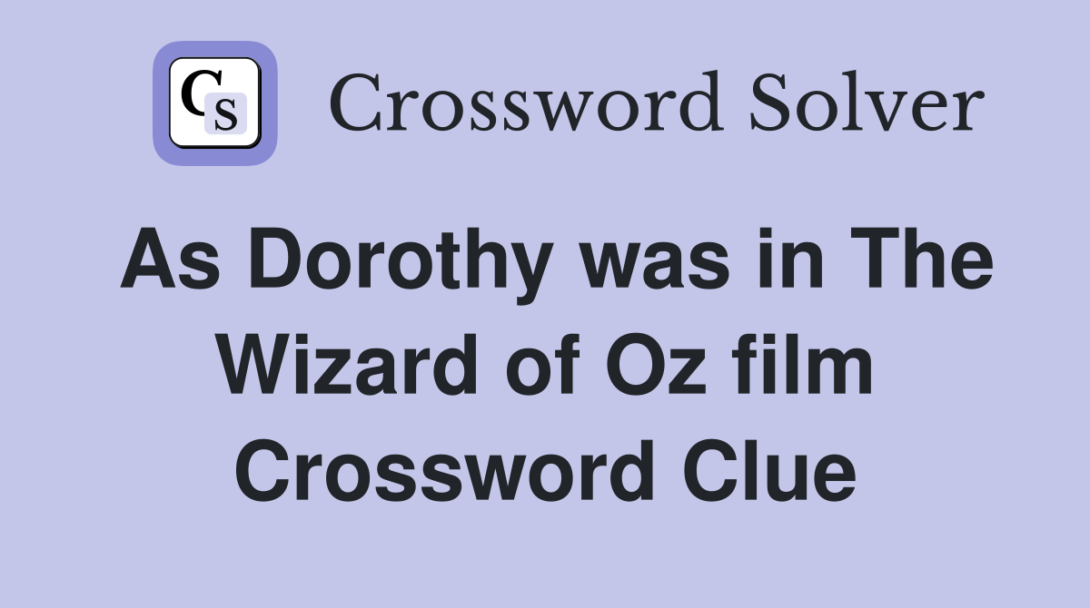 As Dorothy was in The Wizard of Oz film Crossword Clue
