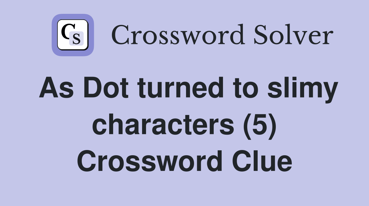 As Dot turned to slimy characters (5) Crossword Clue