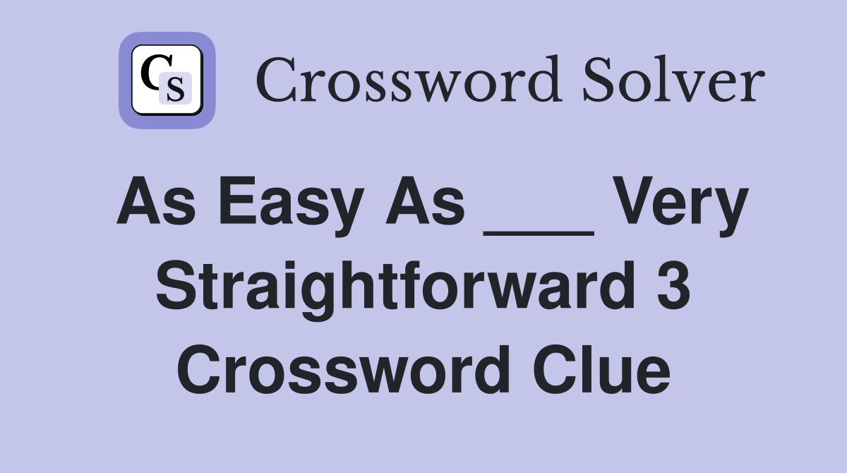 As easy as ___ very straightforward 3 - Crossword Clue Answers ...