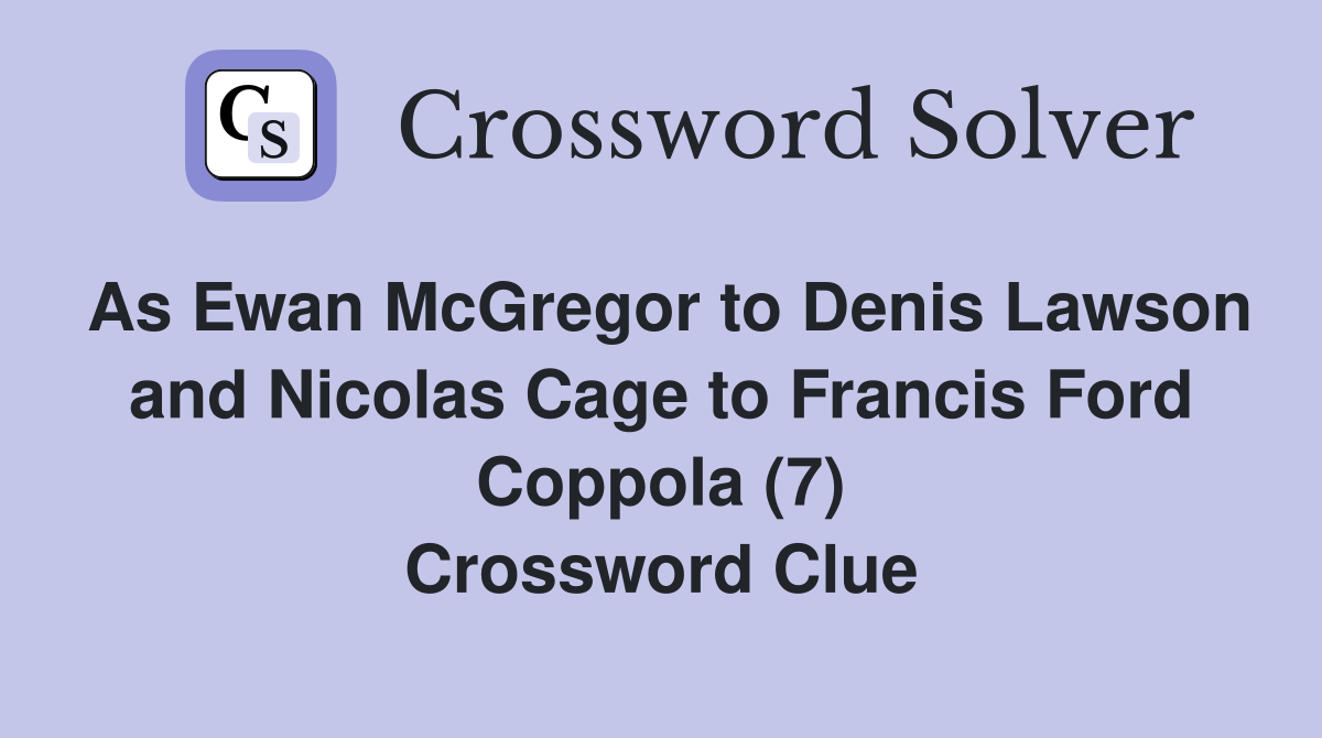 As Ewan McGregor to Denis Lawson and Nicolas Cage to Francis Ford Coppola (7) Crossword Clue