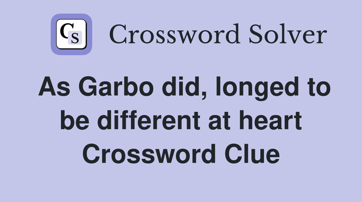 As Garbo did, longed to be different at heart Crossword Clue