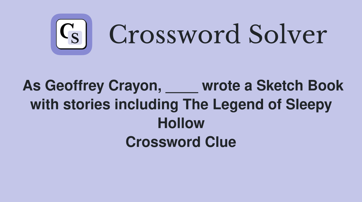 As Geoffrey Crayon, ____ wrote a Sketch Book with stories including The Legend of Sleepy Hollow Crossword Clue