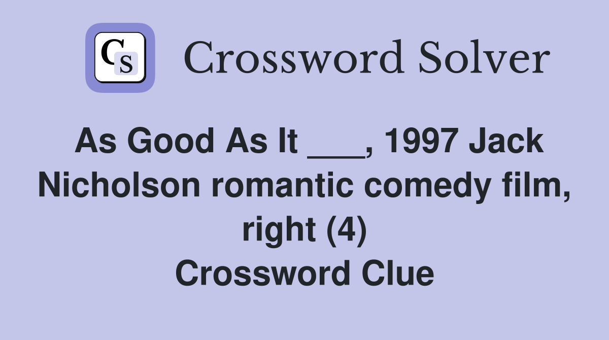 As Good As It ___, 1997 Jack Nicholson romantic comedy film, right (4) Crossword Clue