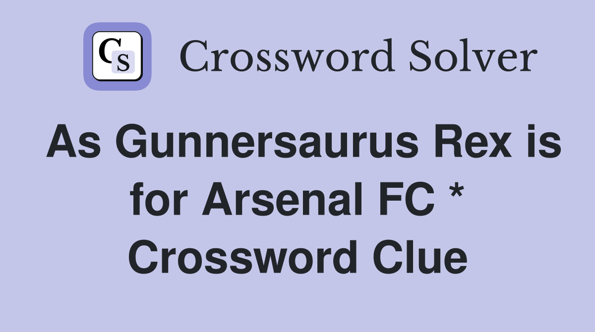 As Gunnersaurus Rex is for Arsenal FC * Crossword Clue