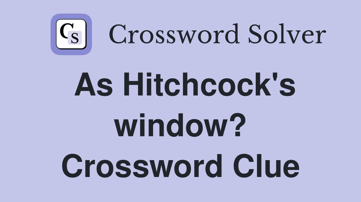 As Hitchcock's window? Crossword Clue