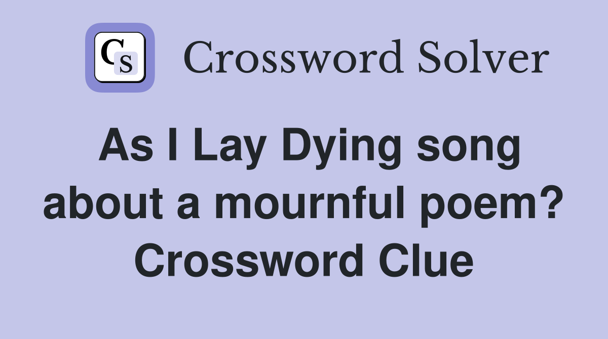 As I Lay Dying song about a mournful poem? Crossword Clue