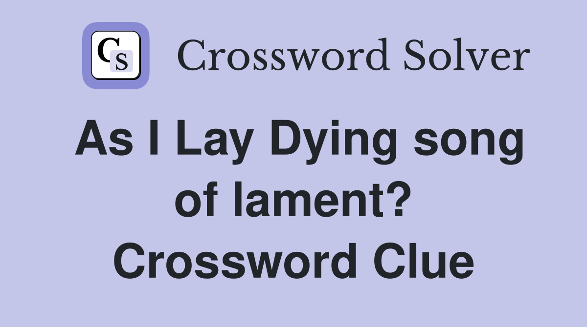 As I Lay Dying song of lament? Crossword Clue