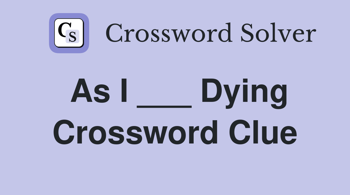 As I ___ Dying Crossword Clue